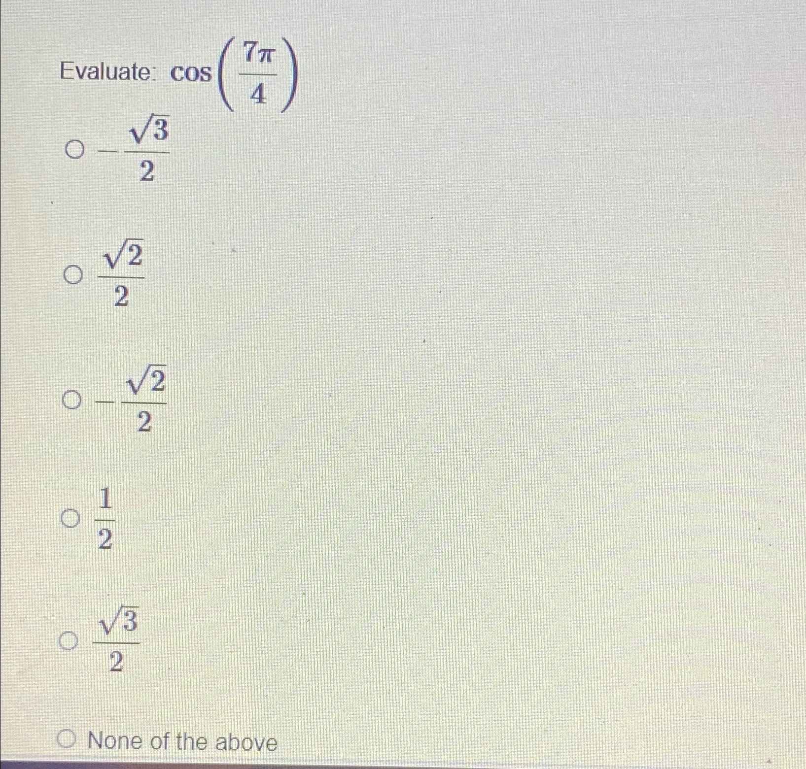 Solved Evaluate: cos(7π4) -322222-22212322None of the above | Chegg.com