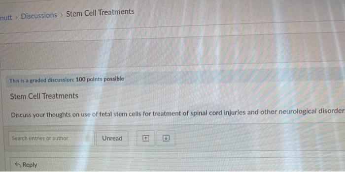 nutt > Discussions > Stem Cell Treatments This is a graded discussion: 100 points possible Stem Cell Treatments Discuss your”></div>
</div>
</div>
<div class='code-block code-block-1' style='margin: 8px auto; text-align: center; display: block; clear: both;'>
<a href=