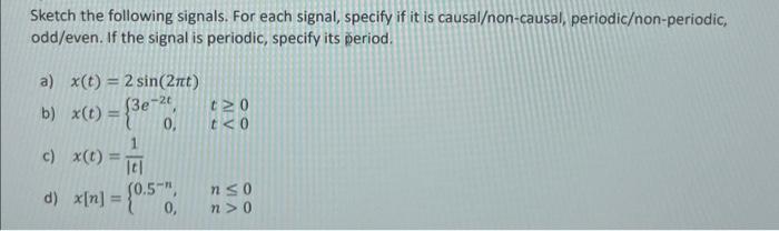 Sketch the following signals. For each signal, specify if it is causal/non-causal, periodic/non-periodic, odd/even. If the si