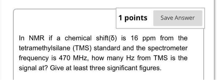 Solved In NMR if a chemical shift( () is 16ppm from the | Chegg.com