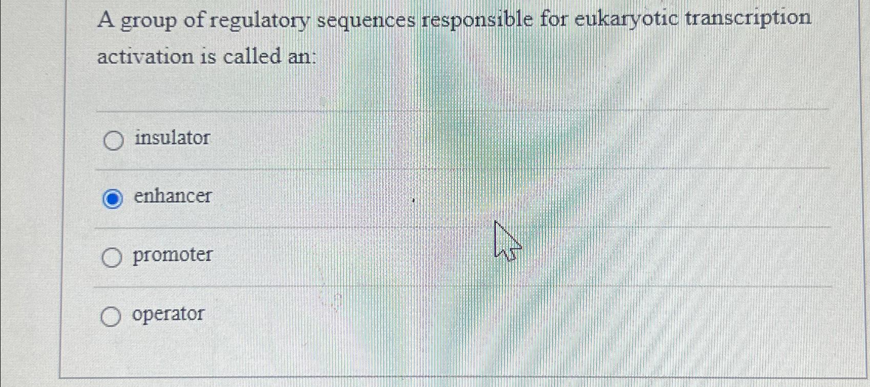 Solved A group of regulatory sequences responsible for | Chegg.com