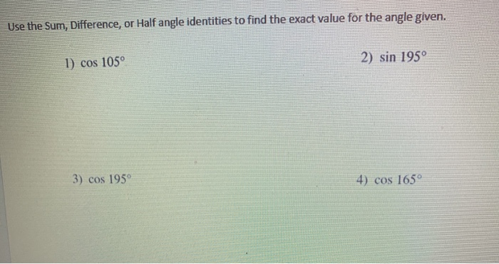 Solved Use the Sum, Difference, or Half angle identities to | Chegg.com