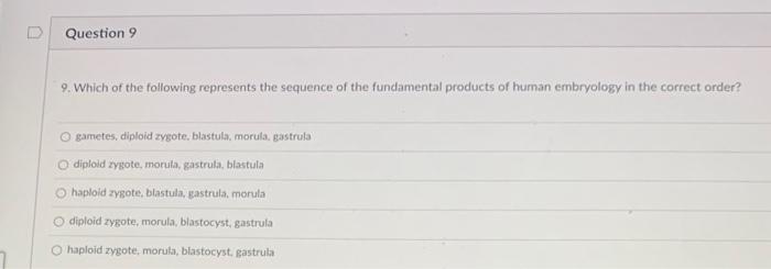 9. Which of the following represents the sequence of the fundamental products of human embryology in the correct order?
gamet