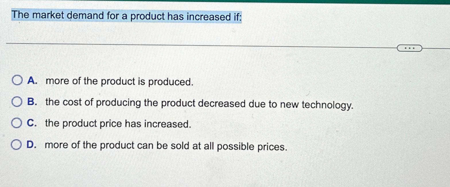 Solved The market demand for a product has increased if:A. | Chegg.com