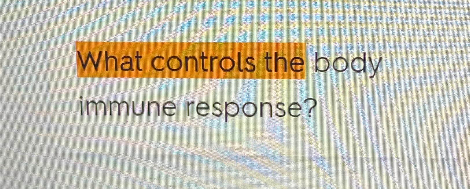 Solved What Controls The Body Immune Response? | Chegg.com