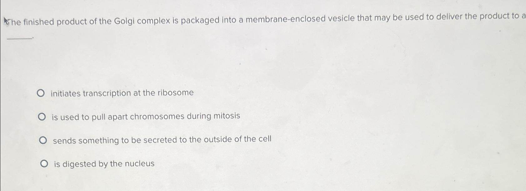 Solved The finished product of the Golgi complex is packaged | Chegg.com