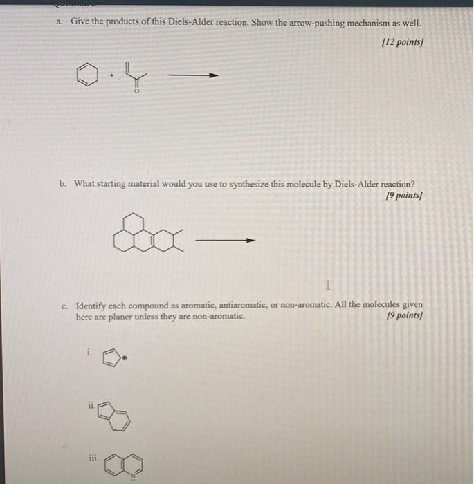 a. Give the products of this Diels-Alder reaction. Show the arrow-pushing mechanism as well.
[12 points
b. What starting mate