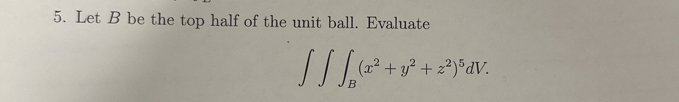 Solved by an EXPERT Let B ﻿be the top half of the unit ball. | Chegg.com