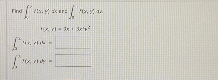 Find \( \int_{0}^{2} f(x, y) d x \) and \( \int_{0}^{3} f(x, y) d y \) \[ f(x, y)=9 x+3 x^{2} y^{2} \] \[ \begin{array}{l} \i