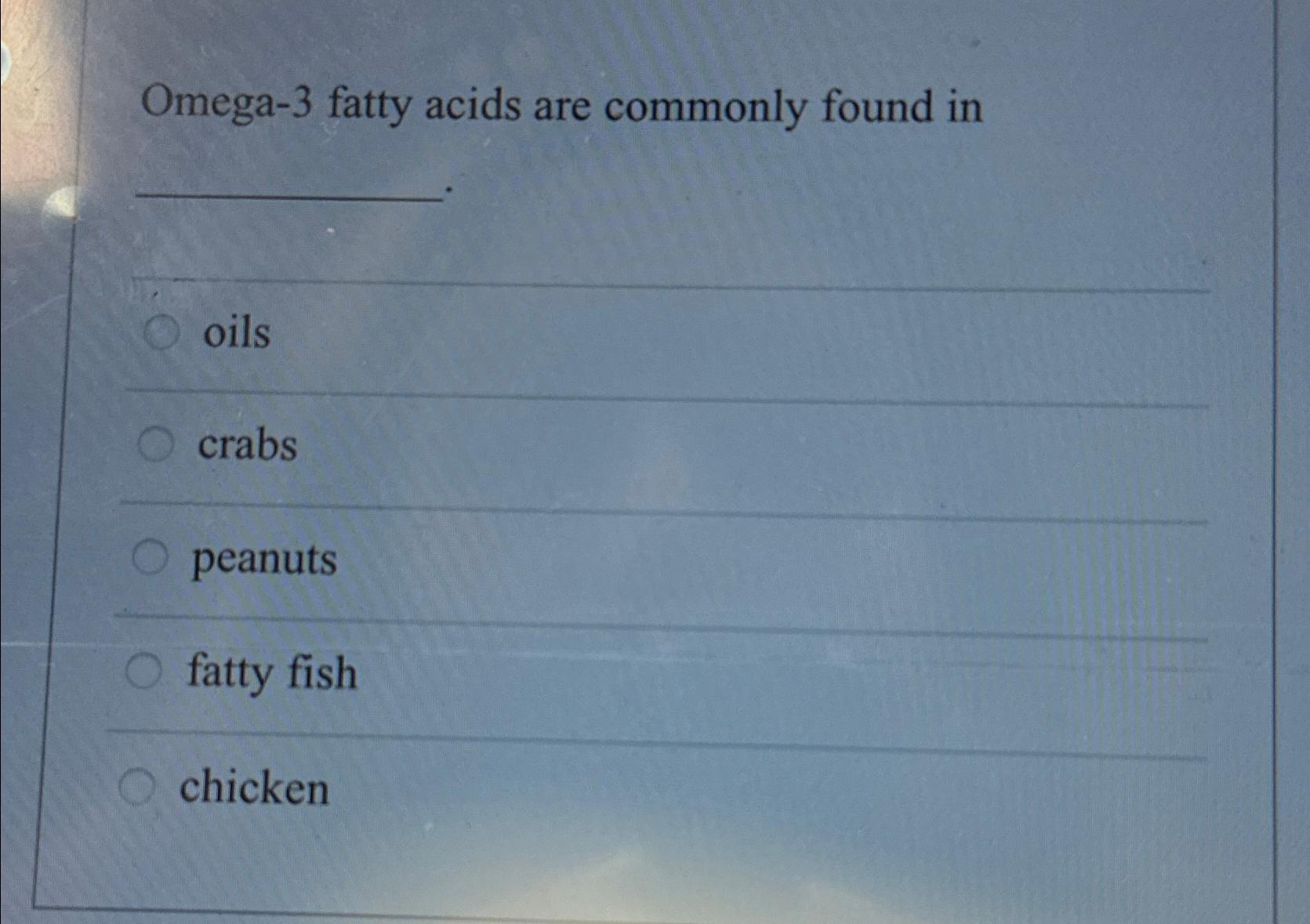 Solved Omega 3 fatty acids are commonly found Chegg