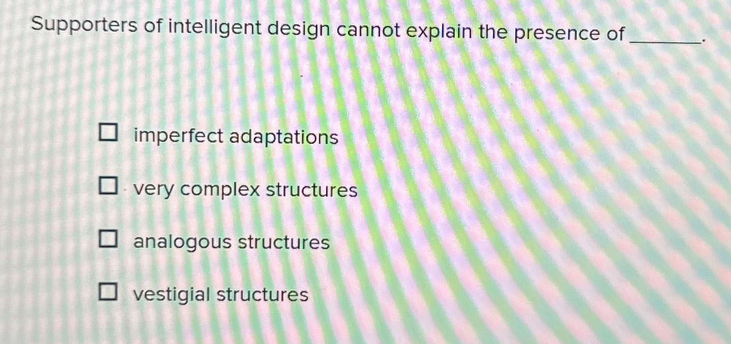 Solved Supporters of intelligent design cannot explain the | Chegg.com