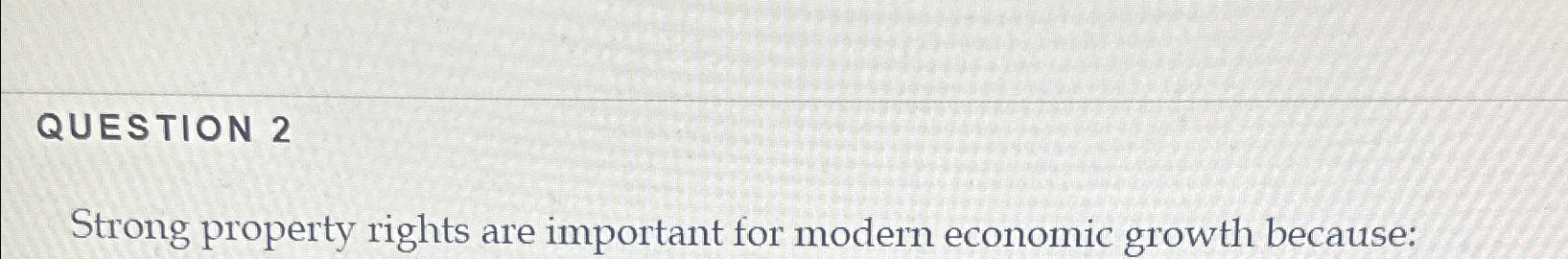 Solved QUESTION 2Strong property rights are important for | Chegg.com