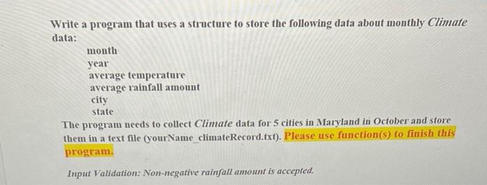 Write a program that uses a structure to store the following data about monthly Climate data:
month
year
average temperature
