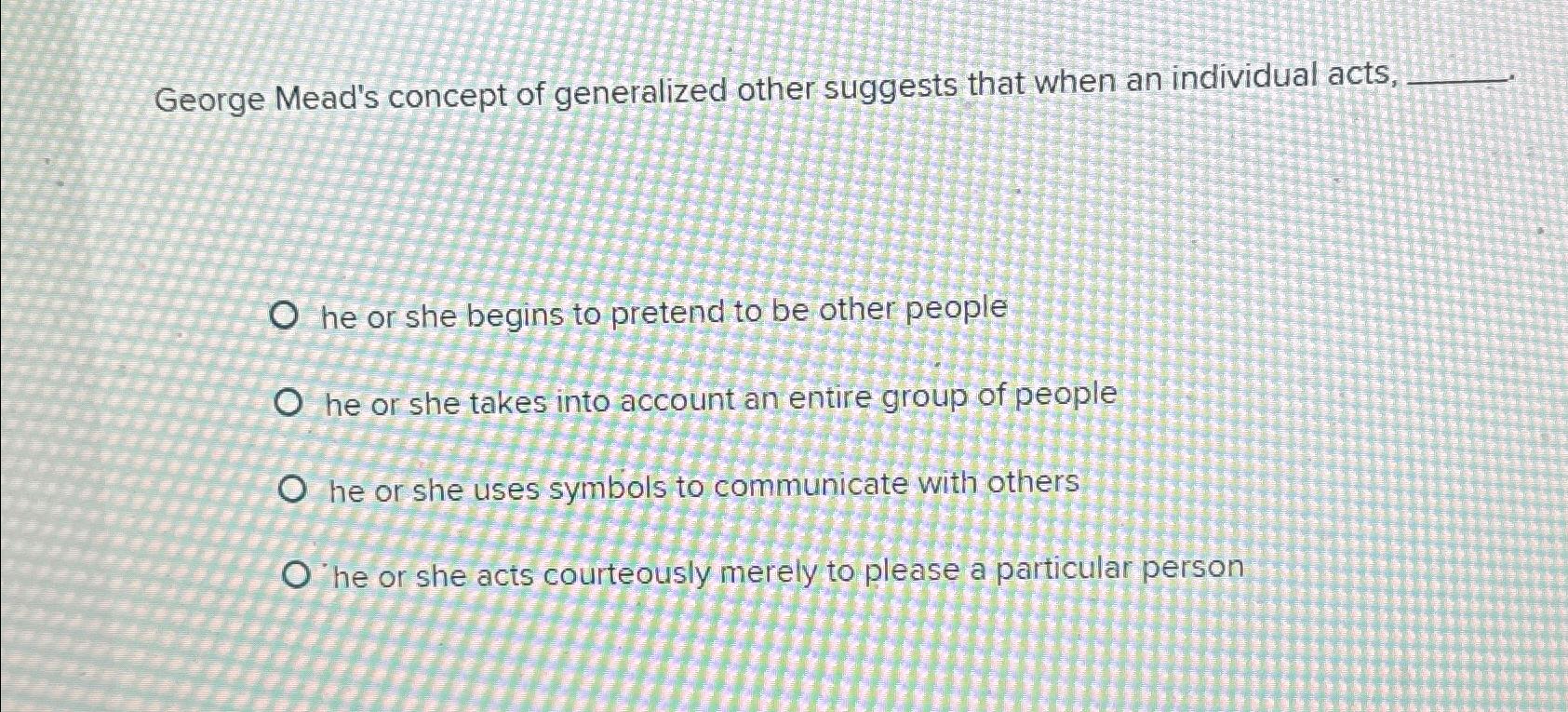 Solved George Mead's concept of generalized other suggests | Chegg.com