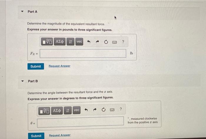 Determine the magnitude of the equivalent resultant force.
Express your answer in pounds to three significant figures.
Part B