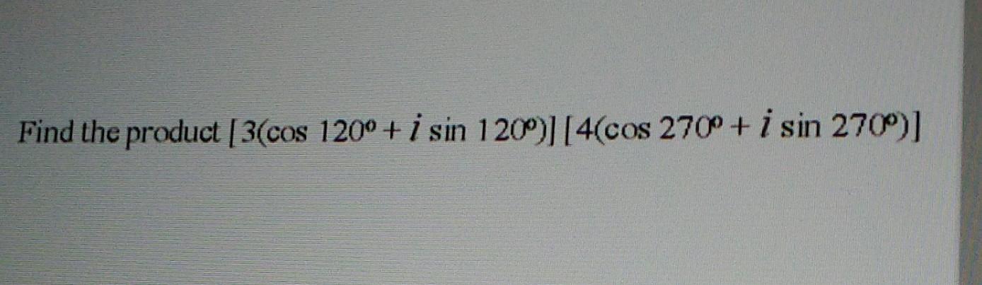 \( \left[3\left(\cos 120^{\circ}+i \sin 120^{\circ}\right)\right]\left[4\left(\cos 270^{\circ}+i \sin 270^{\circ}\right)\righ