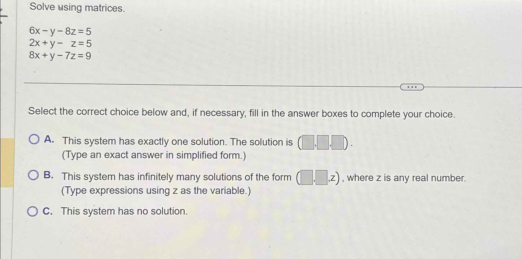 Solved Solve using matrices.6x-y-8z=52x+y-z=58x+y-7z=9Select | Chegg.com