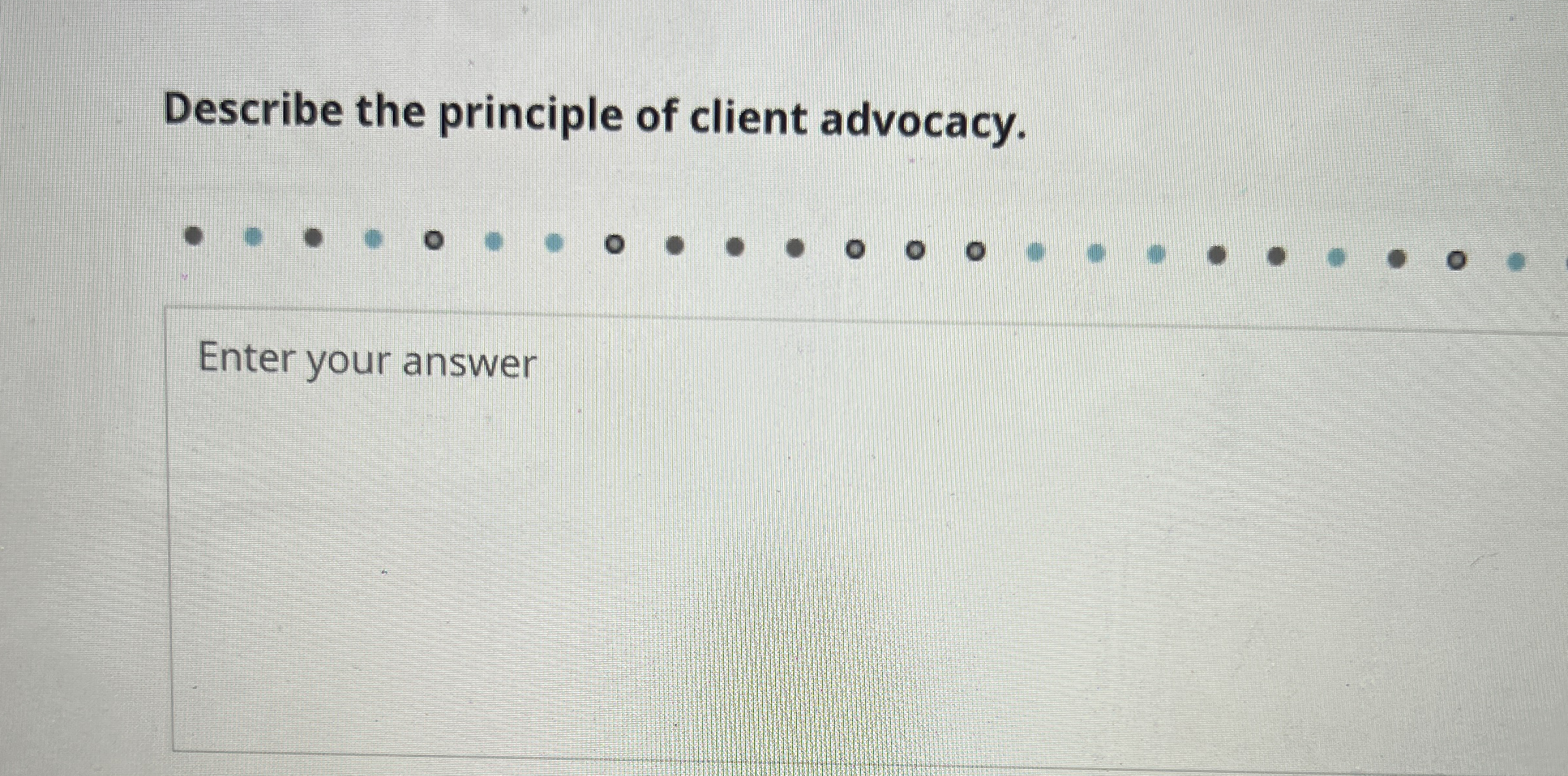 Solved Describe the principle of client advocacy.Enter your | Chegg.com