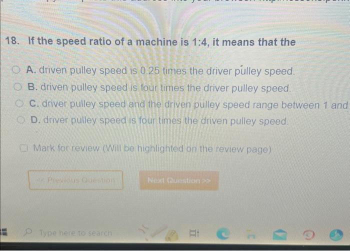 Solved 18. If the speed ratio of a machine is 14, it means