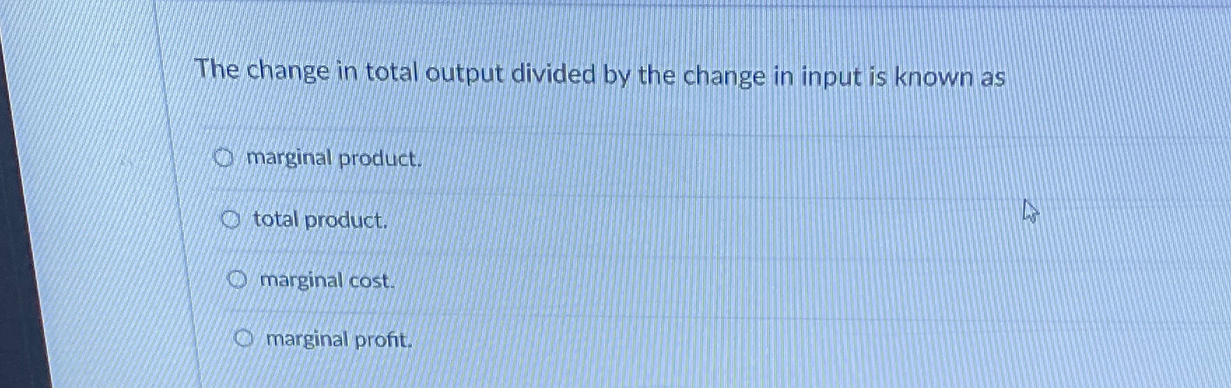 Solved The change in total output divided by the change in | Chegg.com