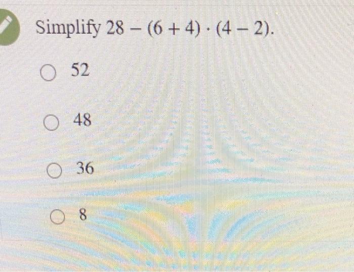 Solved Simplify 28 - (6 + 4). (4-2). O 52 O 48 0 36 08 | Chegg.com