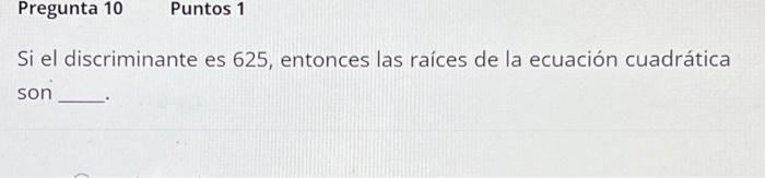 Si el discriminante es 625 , entonces las raíces de la ecuación cuadrática son