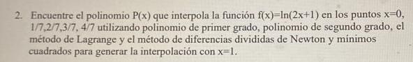 2. Encuentre el polinomio \( P(x) \) que interpola la función \( f(x)=\ln (2 x+1) \) en los puntos \( x=0 \), \( 1 / 7,2 / 7,