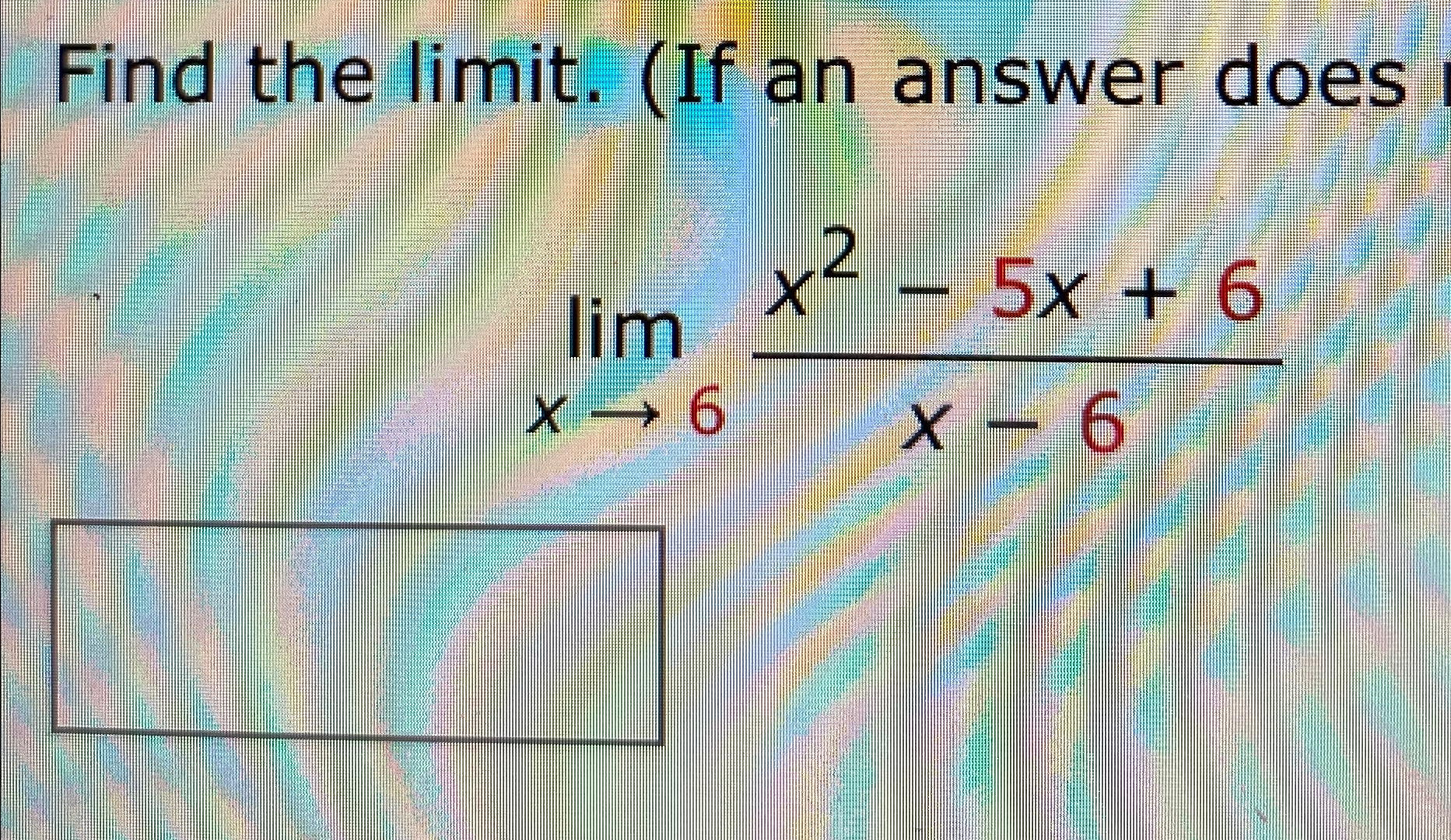 Solved Find the limit. (If an answer doeslimx→6x2-5x+6x-6 | Chegg.com