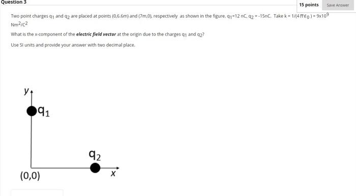 Solved Question 3 Save Answer 15 points Two point charges q; | Chegg.com