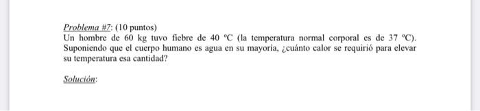 Problema \#7: (10 puntos) Un hombre de \( 60 \mathrm{~kg} \) tuvo fiebre de \( 40^{\circ} \mathrm{C} \) (la temperatura norma