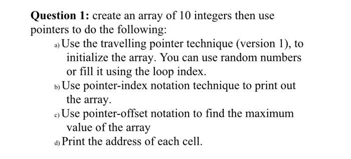Solved Question 1: create an array of 10 integers then use | Chegg.com