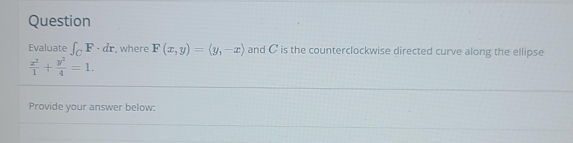 Solved Question Evaluate ScF-dr, where F(x, y) = (y, -x) and | Chegg.com