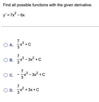 Find all possible functions with the given derivative. \[ y^{\prime}=7 x^{2}-6 x \] A. \( \frac{7}{3} x^{3}+C \) B. \( \frac{