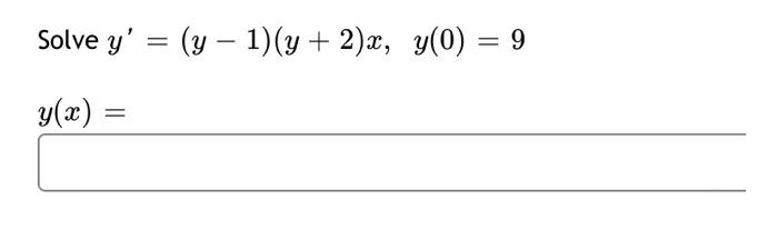 Solve \( y^{\prime}=(y-1)(y+2) x, \quad y(0)=9 \) \[ y(x)= \]