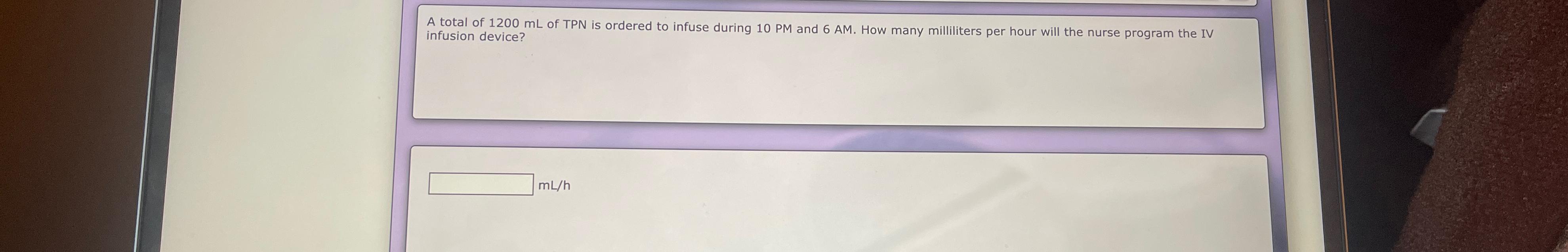 Solved A total of 1200mL ﻿of TPN is ordered to infuse during | Chegg.com