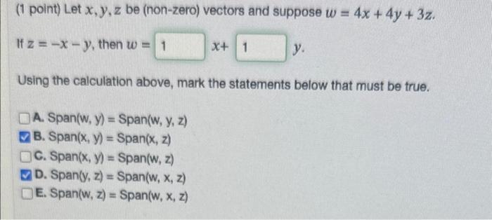 (1 point) Let \( x, y, z \) be (non-zero) vectors and suppose \( w=4 x+4 y+3 z \). If \( z=-x-y \), then \( w= \) \[ x+ \] \(