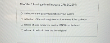 Solved All of the following stimuli increase GFR | Chegg.com