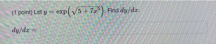 (1 point) Let \( y=\exp \left(\sqrt{5+7 x^{5}}\right) \) \[ d y / d x= \]