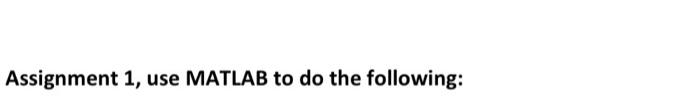 Solved Assignment 1, use MATLAB to do the following: 3) | Chegg.com