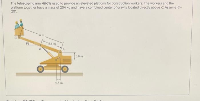 The telescoping arm \( A B C \) is used to provide an elevated platform for construction workers. The workers and the platfor