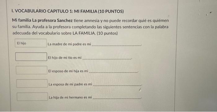 I. VOCABULARIO CAPITULO 1: MI FAMILIA (10 PUNTOS) Mi familia La profesora Sanchez tiene amnesia y no puede recordar quié es q