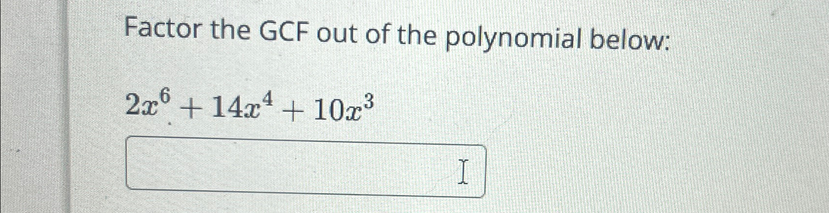 Solved Factor the GCF out of the polynomial | Chegg.com
