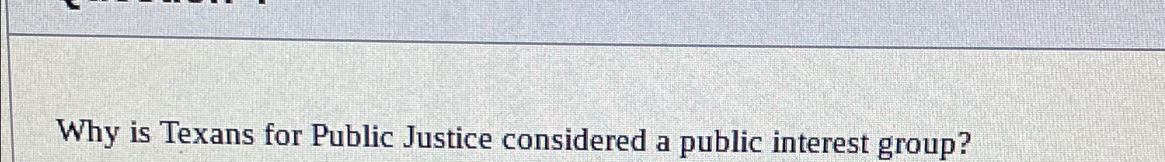 Solved Why is Texans for Public Justice considered a public | Chegg.com
