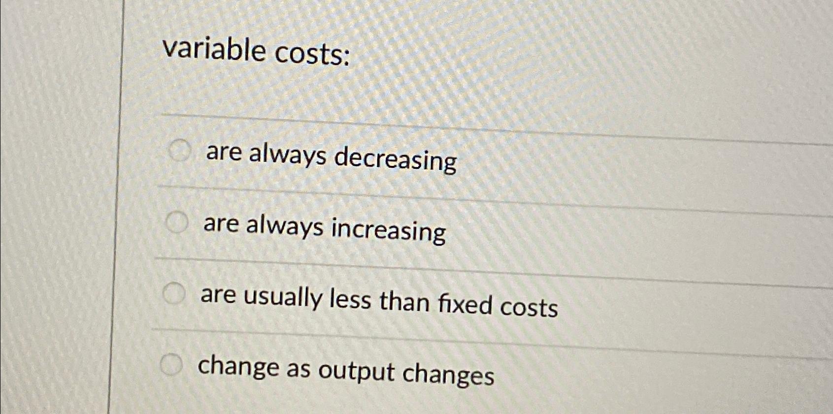 Solved variable costsare always decreasingare always