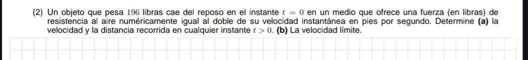 (2) Un objeto que pesa 196 libras cae del reposo en el instante \( t=0 \) en un medio que ofrece una fuerza (en libras) de re