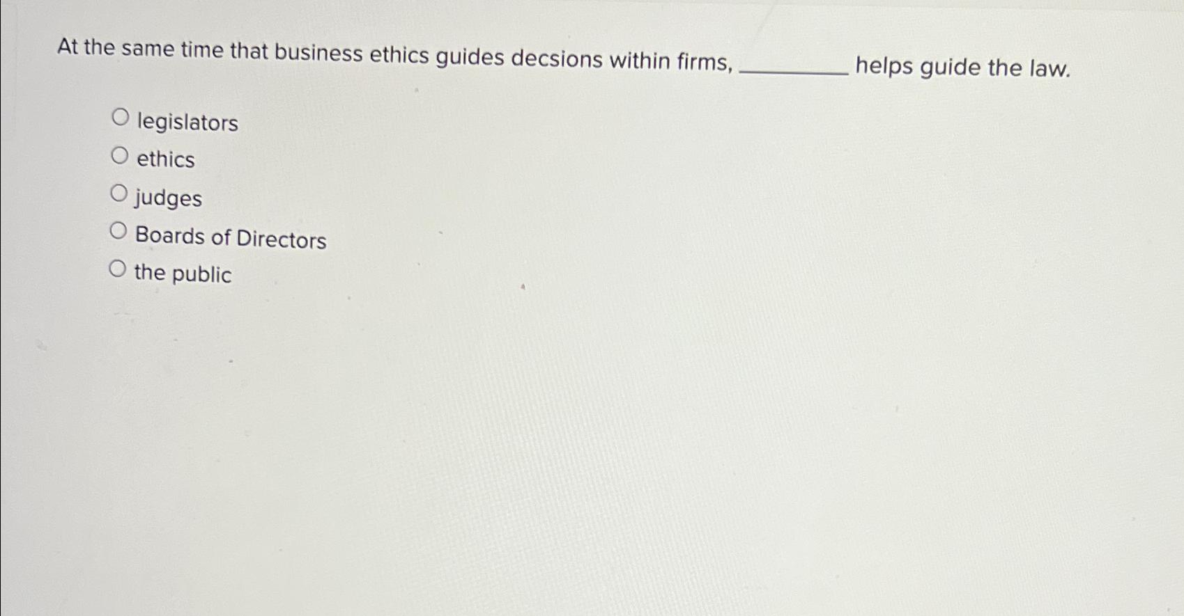Solved At the same time that business ethics guides decsions | Chegg.com
