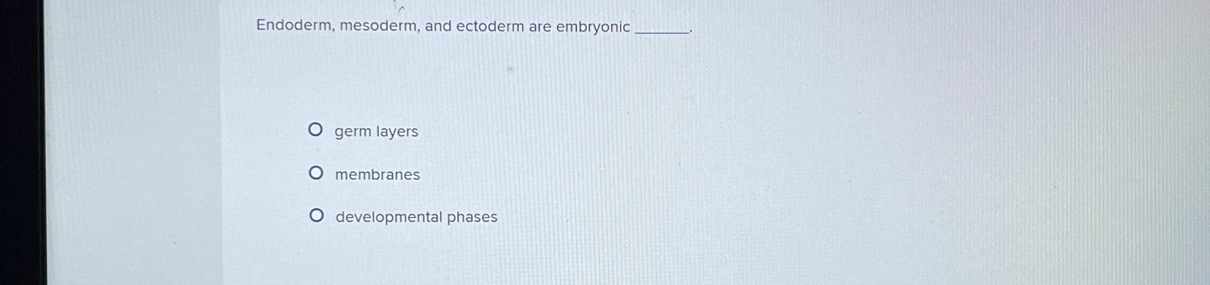 Solved Endoderm, mesoderm, and ectoderm are embryonicgerm | Chegg.com