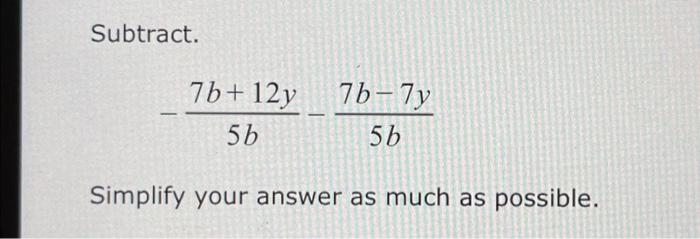 Solved Subtract. 7b-7y 5b 7b+12y 5b Simplify your answer as | Chegg.com