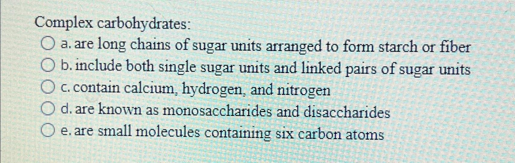 Solved Complex carbohydratesa. ﻿are long chains of sugar