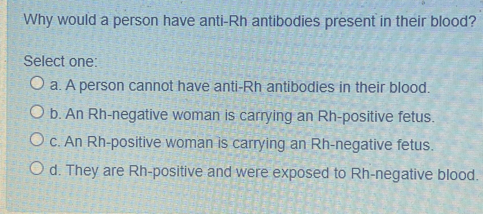 Solved Why would a person have anti-Rh antibodies present in | Chegg.com